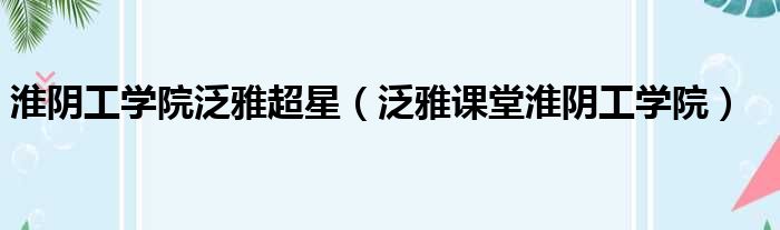 淮阴工学院泛雅超星 泛雅课堂淮阴工学院