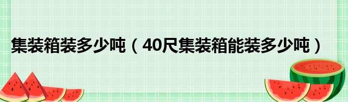 集装箱装多少吨 40尺集装箱能装多少吨