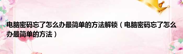 电脑密码忘了怎么办最简单的方法解锁 电脑密码忘了怎么办最简单的方法