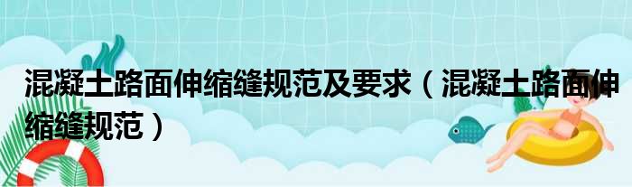 混凝土路面伸缩缝规范及要求 混凝土路面伸缩缝规范