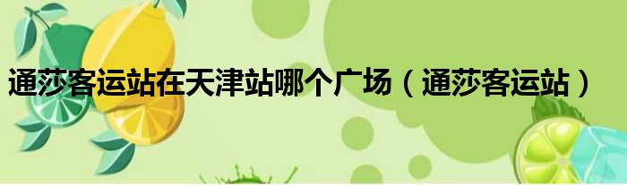 通莎客运站在天津站哪个广场 通莎客运站