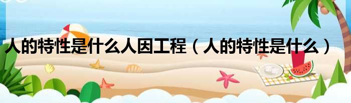 人的特性是什么人因工程 人的特性是什么