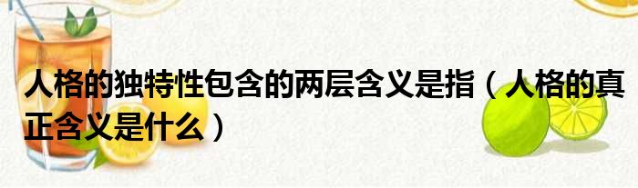 人格的独特性包含的两层含义是指 人格的真正含义是什么