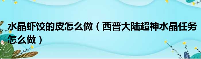 水晶虾饺的皮怎么做 西普大陆超神水晶任务怎么做