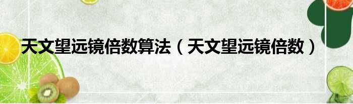 天文望远镜倍数算法 天文望远镜倍数