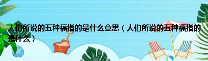 人们所说的五种福指的是什么意思 人们所说的五种福指的是什么