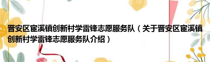 晋安区宦溪镇创新村学雷锋志愿服务队 关于晋安区宦溪镇创新村学雷锋志愿服务队介绍