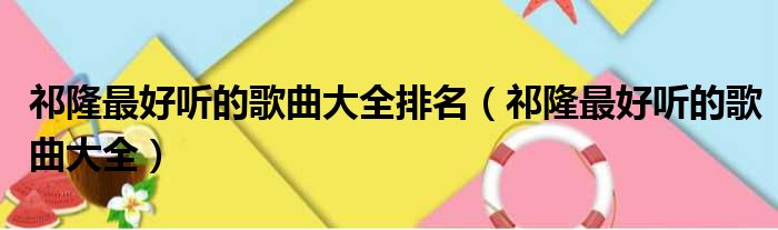 祁隆最好听的歌曲大全排名 祁隆最好听的歌曲大全