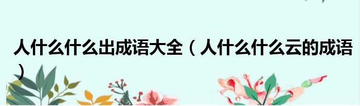 人什么什么出成语大全 人什么什么云的成语