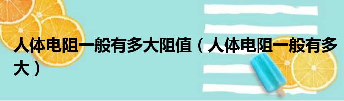 人体电阻一般有多大阻值 人体电阻一般有多大