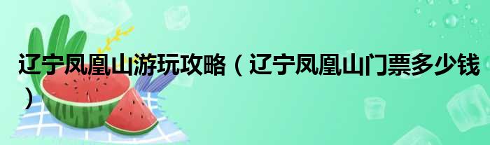 辽宁凤凰山游玩攻略 辽宁凤凰山门票多少钱