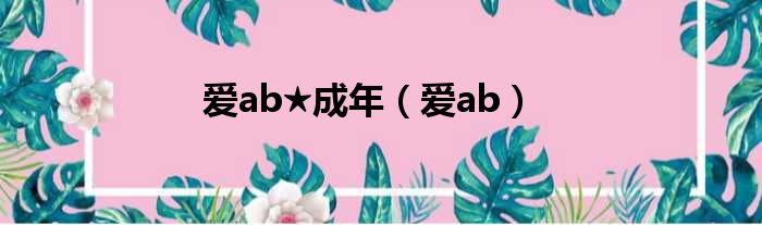 爱ab★成年 爱ab