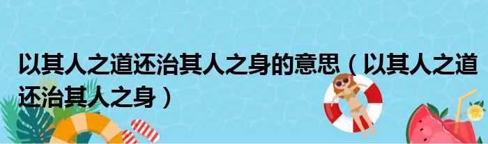 以其人之道还治其人之身的意思 以其人之道还治其人之身