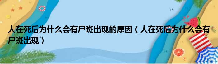 人在死后为什么会有尸斑出现的原因 人在死后为什么会有尸斑出现
