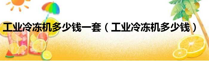 工业冷冻机多少钱一套 工业冷冻机多少钱