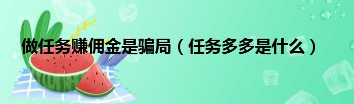 做任务赚佣金是骗局 任务多多是什么