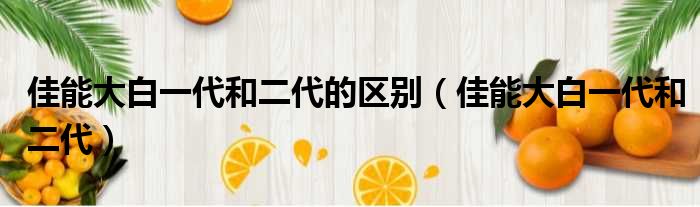 佳能大白一代和二代的区别 佳能大白一代和二代