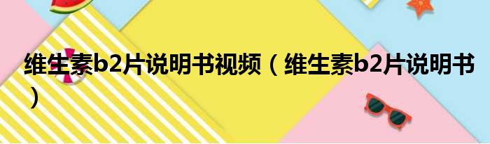 维生素b2片说明书视频 维生素b2片说明书