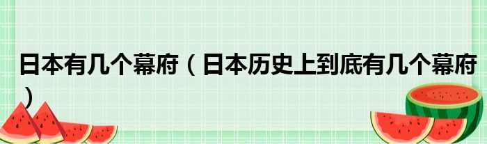 日本有几个幕府 日本历史上到底有几个幕府