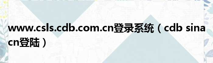 www.csls.cdb.com.cn登录系统 cdb sina cn登陆