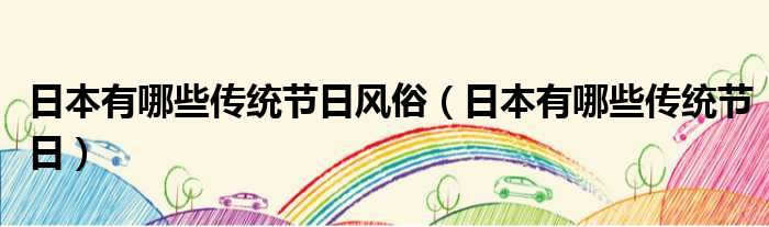 日本有哪些传统节日风俗 日本有哪些传统节日