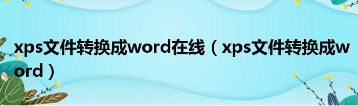 xps文件转换成word在线 xps文件转换成word