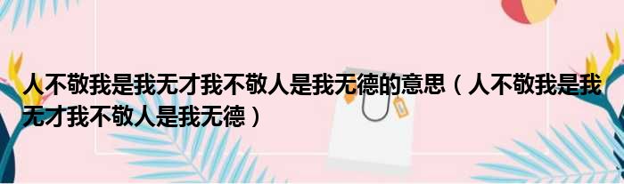 人不敬我是我无才我不敬人是我无德的意思 人不敬我是我无才我不敬人是我无德