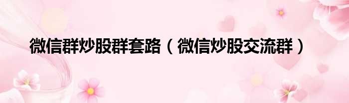微信群炒股群套路 微信炒股交流群