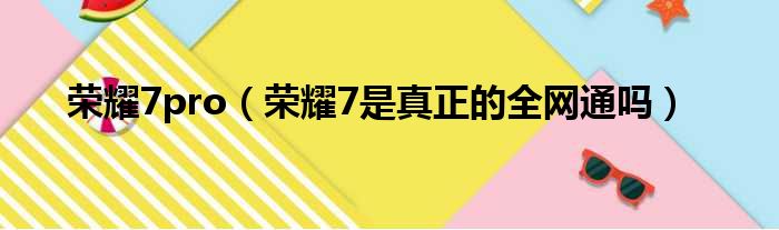 荣耀7pro 荣耀7是真正的全网通吗