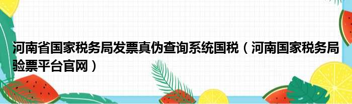 河南省国家税务局发票真伪查询系统国税 河南国家税务局验票平台官网