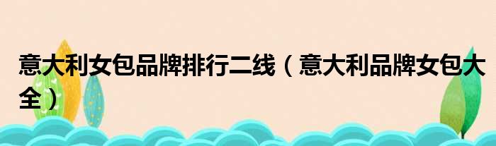 意大利女包品牌排行二线 意大利品牌女包大全
