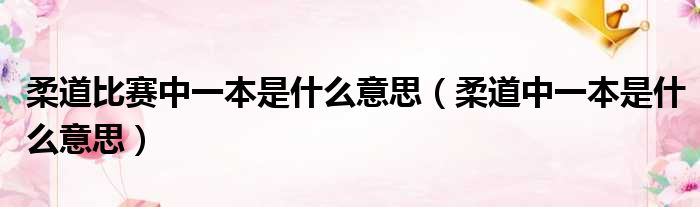 柔道比赛中一本是什么意思 柔道中一本是什么意思