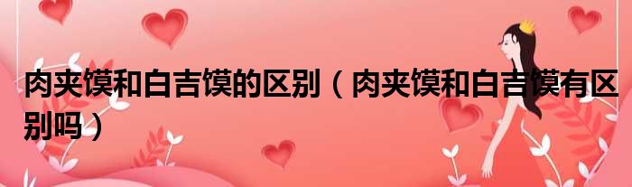 肉夹馍和白吉馍的区别 肉夹馍和白吉馍有区别吗