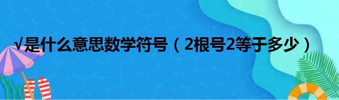 √是什么意思数学符号 2根号2等于多少