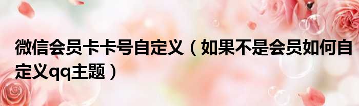 微信会员卡卡号自定义 如果不是会员如何自定义qq主题