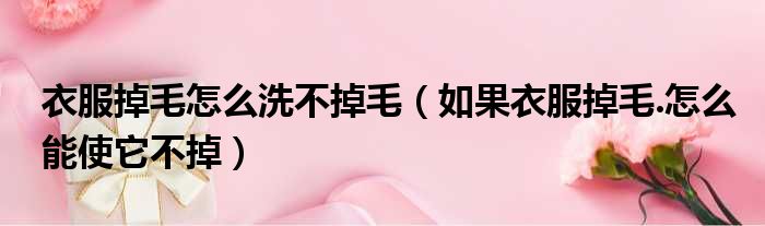 衣服掉毛怎么洗不掉毛 如果衣服掉毛.怎么能使它不掉