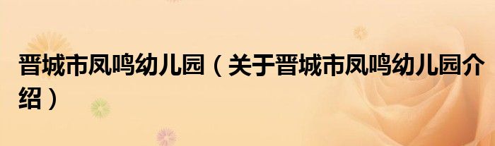 晋城市凤鸣幼儿园 关于晋城市凤鸣幼儿园介绍