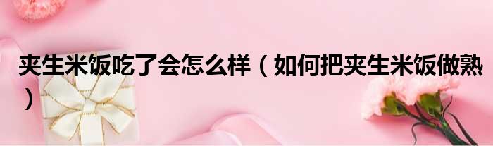 夹生米饭吃了会怎么样 如何把夹生米饭做熟