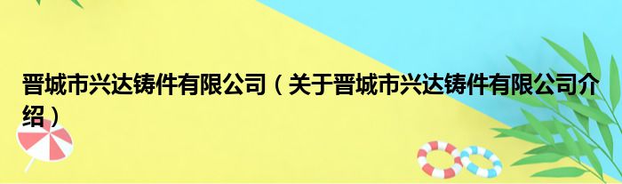 晋城市兴达铸件有限公司 关于晋城市兴达铸件有限公司介绍