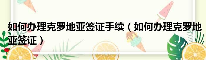 如何办理克罗地亚签证手续 如何办理克罗地亚签证