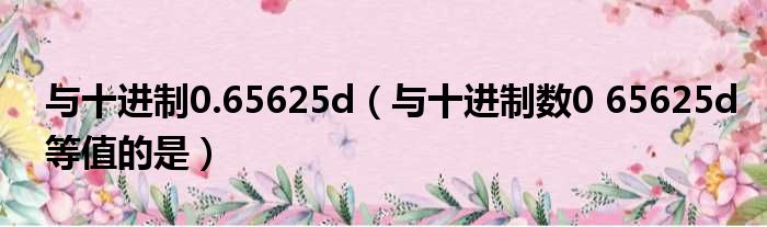 与十进制0.65625d 与十进制数0 65625d等值的是