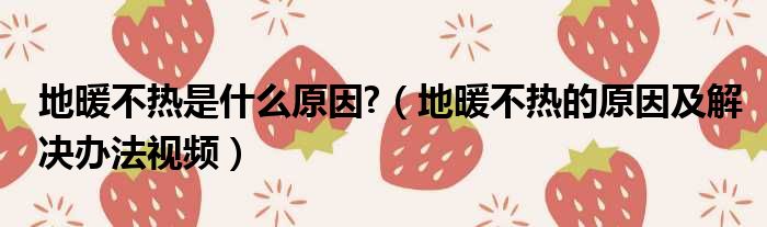 地暖不热是什么原因  地暖不热的原因及解决办法视频