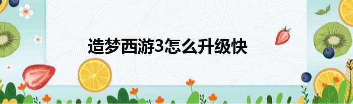 造梦西游3怎么升级快