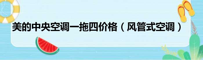 美的中央空调一拖四价格 风管式空调