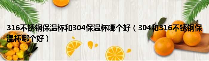 316不锈钢保温杯和304保温杯哪个好 304和316不锈钢保温杯哪个好