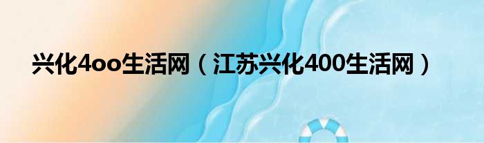 兴化4oo生活网 江苏兴化400生活网