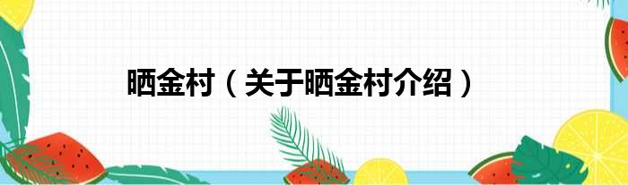 晒金村 关于晒金村介绍