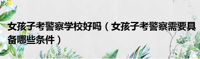 女孩子考警察学校好吗 女孩子考警察需要具备哪些条件