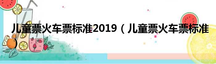 儿童票火车票标准2019 儿童票火车票标准