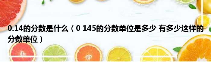 0.14的分数是什么 0 145的分数单位是多少 有多少这样的分数单位